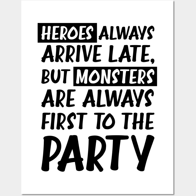 Heroes always arrive late, but monsters are always first to the party Wall Art by birdo